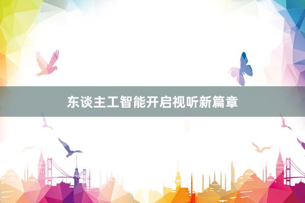 东谈主工智能开启视听新篇章